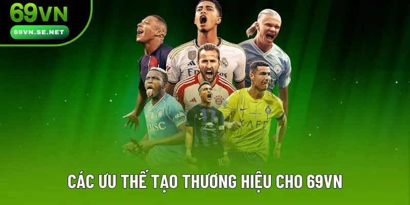Các ưu thế tạo thương hiệu cho 69VN Các ưu thế tạo thương hiệu cho 69VN