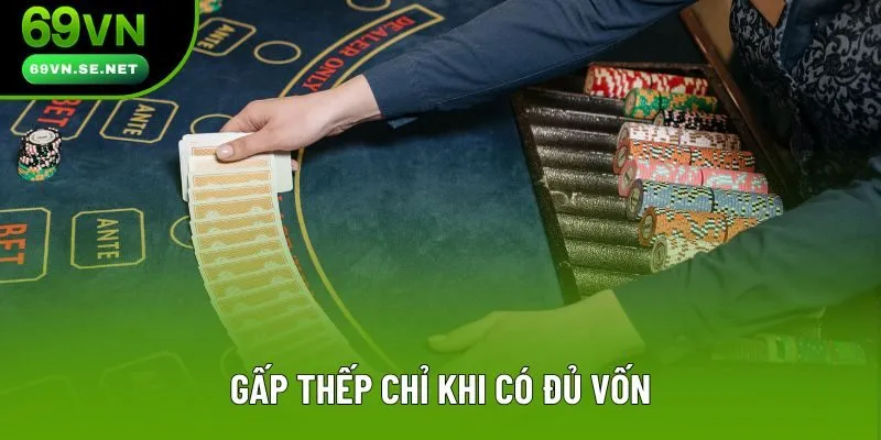 Gấp thếp chỉ khi có đủ vốn Gấp thếp chỉ khi có đủ vốn
