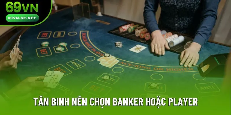 Tân binh nên chọn Banker hoặc Player Tân binh nên chọn Banker hoặc Player