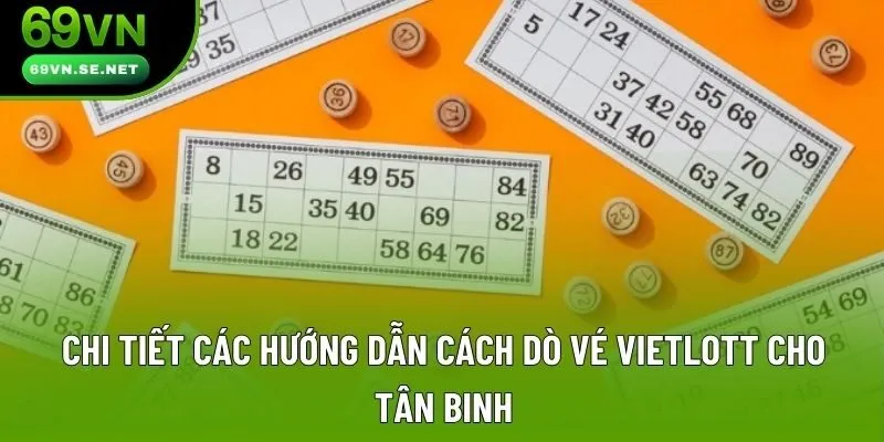 Chi tiết các hướng dẫn cách dò vé Vietlott cho tân binh Chi tiết các hướng dẫn cách dò vé Vietlott cho tân binh