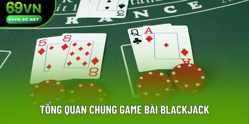 Tổng quan chung game bài Blackjack Tổng quan chung game bài Blackjack