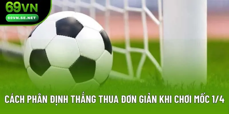 Cách phân định thắng thua đơn giản khi chơi mốc 1/4 Cách phân định thắng thua đơn giản khi chơi mốc 1/4