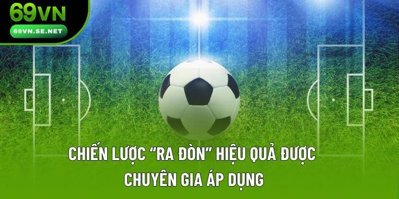 Chiến lược “ra đòn” hiệu quả được chuyên gia áp dụng Chiến lược “ra đòn” hiệu quả được chuyên gia áp dụng