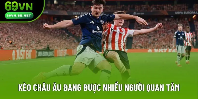Kèo châu Âu đang được nhiều người quan tâm Kèo châu Âu đang được nhiều người quan tâm