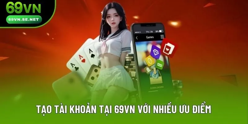 Tạo tài khoản tại 69VN với nhiều ưu điểm Tạo tài khoản tại 69VN với nhiều ưu điểm