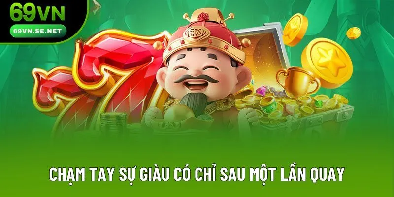 Chạm tay sự giàu có chỉ sau một lần quay Chạm tay sự giàu có chỉ sau một lần quay