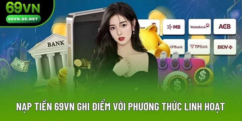 Nạp tiền 69VN ghi điểm với phương thức linh hoạt Nạp tiền 69VN ghi điểm với phương thức linh hoạt