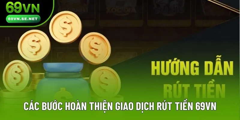 Các bước hoàn thiện giao dịch rút tiền 69VN Các bước hoàn thiện giao dịch rút tiền 69VN