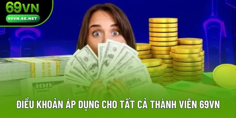 Điều khoản áp dụng được trình bày cụ thể và dễ hiểu cho tất cả thành viên 69VN Điều khoản áp dụng được trình bày cụ thể và dễ hiểu cho tất cả thành viên 69VN