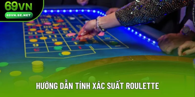 Hướng dẫn tính xác suất Roulette Hướng dẫn tính xác suất Roulette